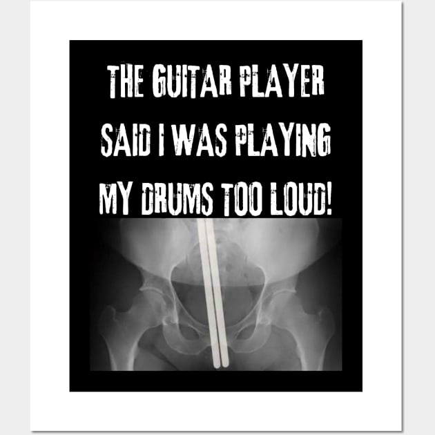 The Guitar Player Said I Play My Drums Too Loud Wall Art by Drummer Ts